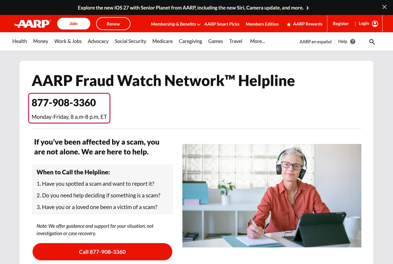 AARP Fraud Watch Network Helpline: 877-908-3360, Monday to Friday 8 a.m. to 8 p.m. ET